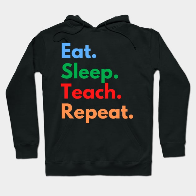 Eat. Sleep. Teach. Repeat. Hoodie by Eat Sleep Repeat